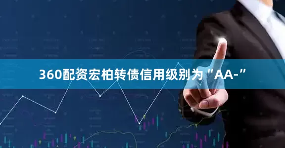 360配资宏柏转债信用级别为“AA-”